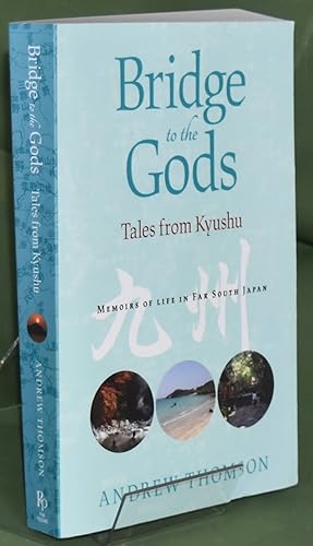 Bridge to the Gods: Tales from Kyushu. Memoirs of Life in Far South Japan
