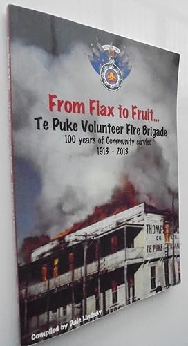 From Flax to Fruit : Te Puke Volunteer Fire Brigade 100 years of Community Service 1913-2013