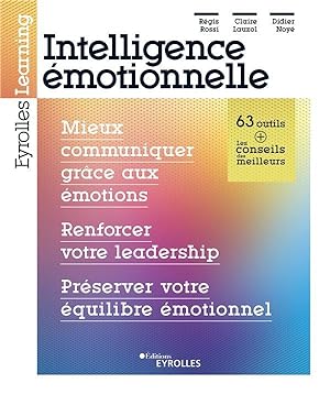 intelligence émotionnelle : mieux communiquer grâce aux émotions, renforcer votre leadership, pré...