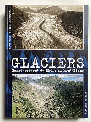 Glaciers. Passé-présent du Rhône au Mont-Blanc.