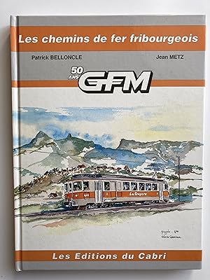 Les chemins de fer fribourgeois. 50 ans GFM.