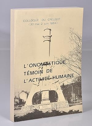 L'Onomastique, Témoin de l'Activité Humaine : Colloque du Creusot, 30 mai-2 juin 1984