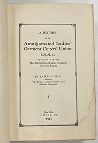 A History of the Amalgamated Ladies' Garment Cutters' Union Local 10 Affiliated with the Internat...