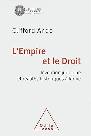 le Droit et l'Empire ; invention juridique et réalités historiques à Rome