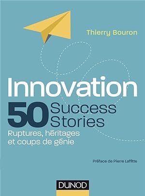 innovation : 50 success stories ; ruptures, héritages et coups de génie