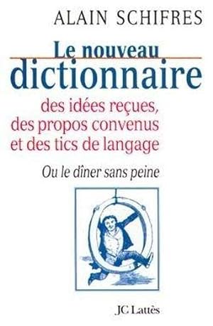 Le nouveau dictionnaire des idées reçues, des propos convenus et des tics de langage ou Le dîner ...