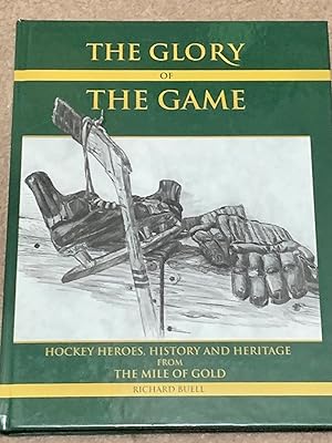 The Glory of the Game: Hockey Heroes, History and Heritage from the Mile of Gold