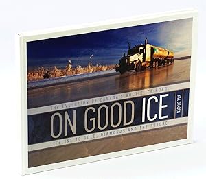 On Good Ice: The Evolution of Canada's Arctic Ice Road - Lifeline to Gold, Diamonds and the Future