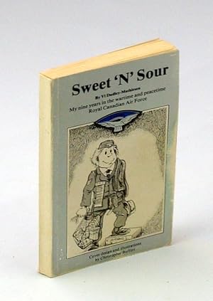 Sweet 'N' Sour - My Nine Years in the Wartime and Peacetime Royal Canadian Air Force [RCAF]