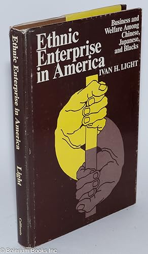 Ethnic enterprise in America; business and welfare among Chinese, Japanese, and Blacks