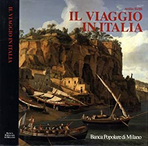 Il viaggio in Italia. Storia di una grande tradizione culturale dal XVI al XIX secolo.