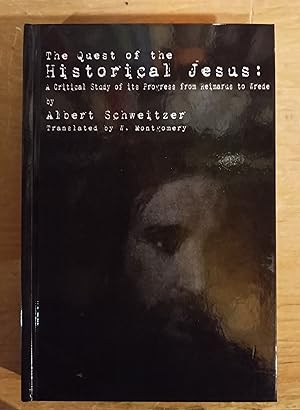 The Quest of the Historical Jesus: A Critical Study of its Progress from Reimarus to Wrede