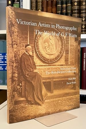 Victorian Artists in Photographs: The World of G F Watts. Selections from The Rob Dickens Collection