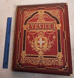 Venice: With Photographs and Designs by Th. Choulant, Fr. Eibner, E. Kirchner, L. Passini, Ferd. ...