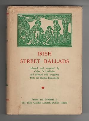 Irish Street Ballads Collected and Annotated by Colm O Lochlainn and Adorned with Woodcuts from t...