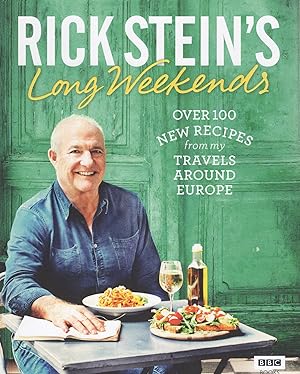 Rick Stein's Long Weekends : Over 100 New Recipes From My Travels Around Europe :