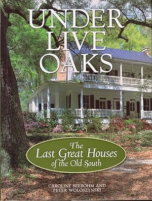 Under Live Oaks The Last Great Houses of the Old South
