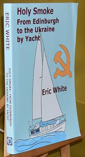 Holy Smoke: From Edinburgh to the Ukraine by Yacht. Signed by the Author