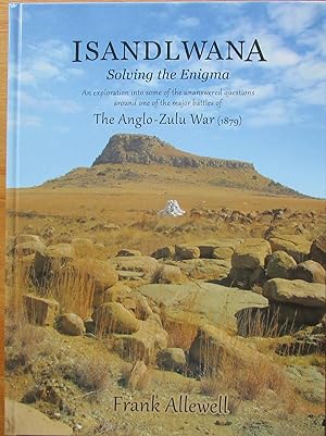 ISANDLWANA Solving the Enigma an exploration into some of the unanswered questions around one of ...
