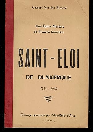Saint-Eloi de Dunkerque, 1558-1940, une Eglise Martyre de Flandre Française.