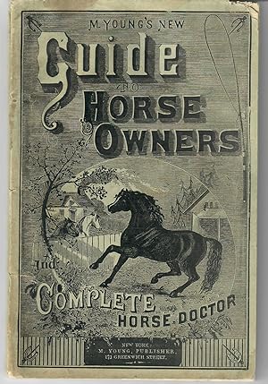 M. Young's New Guide to Horse Owners; A Complete Horse Doctor embracing Everything about a Horse ...