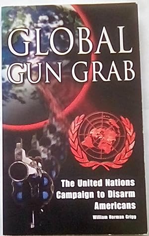 Global Gun Grab: The United Nations Campaign to Disarm Americans