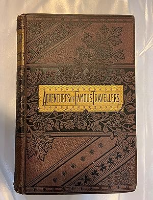 Adventures of Famous Travellers In Many Lands. With Descriptions of Manners, Customs, and Places,...