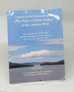 Letters to the Granddaughter: The Story of Dillon Wallace of the Labrador Wild