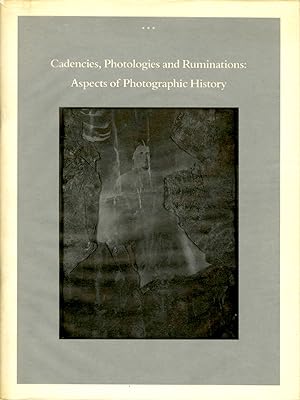 CADENCIES, PHOTOLOGIES AND RUMINATIONS: ASPECTS OF PHOTOGRAPHIC HISTORY