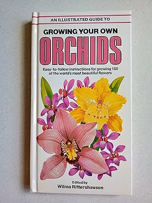 An Illustrated Guide to Growing Your Own Orchids. Easy-to-Follow Instructions for Growing 150 of ...