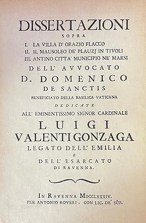 DISSERTAZIONI SOPRA I. LA VILLA D'ORAZIO FLACCO II. IL MAUSOLEO DE' PLAUZJ IN TIVOLI III. ANTINO ...