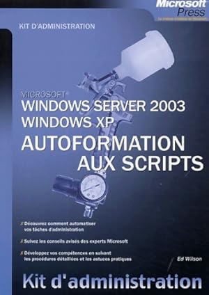 Windows xp/windows server 2003 - autoformation aux scripts - kit d'administration - Ed Wilson