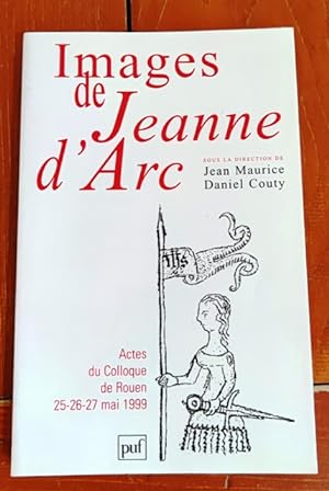 Images de Jeanne d'Arc. Actes du Colloque de Rouen 25-26-27 mai 1999. sous la direction de MAURIC...