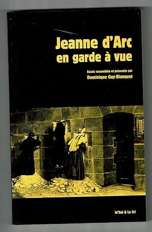 Jeanne d'Arc en garde à vue. Essais rassemblés et présentés par Dominique Goy-Blanquet.