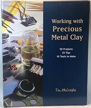 Working with Precious Metal Clay: 50 Projects, 25 Tips, 10 Tools to Make