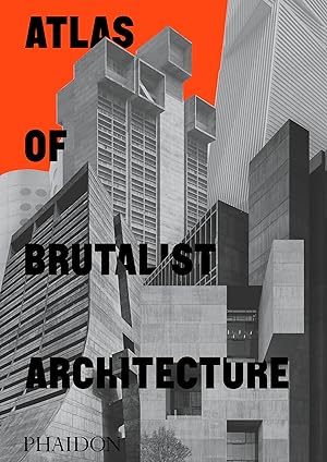 Atlas of brutalist architecture / commissioning editor Virginia McLeod ; project editor Clare Churly