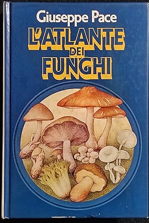 L'Atlante dei Funghi - G. Pace - Ed. Mondadori - 1980