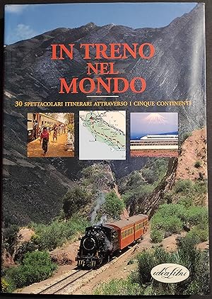 In Treno nel Mondo - 30 Spettacolari Itinerari Attraverso i Cinque Continenti - Ed. Idea Libri