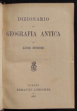 Dizionario di Geografia Antica - L. Hugues - Ed. E. Loscher - 1897