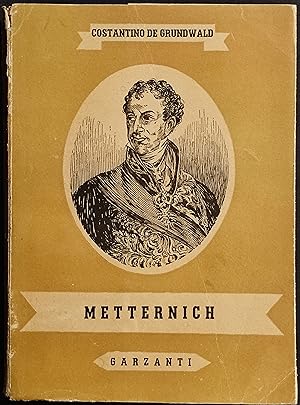 Metternich -Uomo Santa Alleanza - C. De Grundwald - Ed. Garzanti - 1940