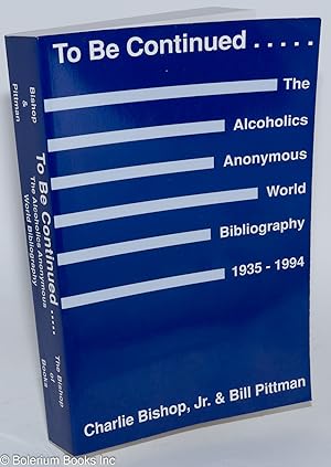 To Be Continued. The Alcoholics Anonymous World Bibliography 1935-1994