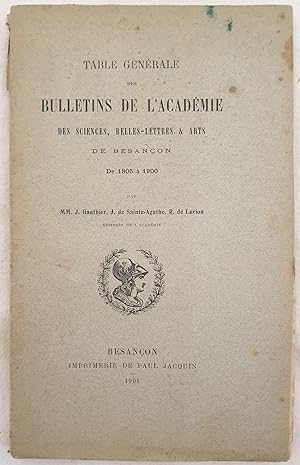TABLE GENERALE DES BULLETINS DE L'ACADEMIE DES SCIENCES BELLES LETTRES & ARTS DE BESANCON DE 1805...
