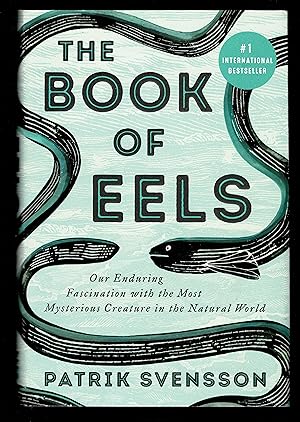 The Book Of Eels: Our Enduring Fascination With The Most Mysterious Creature In The Natural World