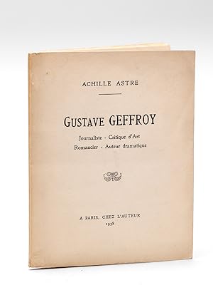 Gustave Geffroy. Journaliste - Critique d'Art - Romancier - Auteur dramatique [ Edition originale ]