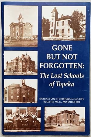 Gone But Not Forgotten: The Lost Schools of Topeka (Bulletin No. 67 of the Shawnee County Histori...