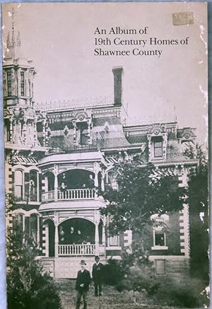 An Album of 19th Century Homes of Shawnee County (Bulletin No. 51 of the Shawnee County Historica...