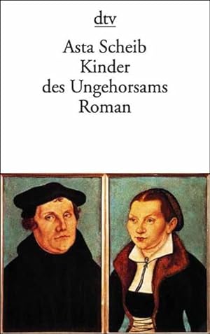 Kinder des Ungehorsams: Die Liebesgeschichte des Martin Luther und der Katharina von Bora