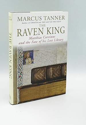 The Raven King: Matthias Corvinus and the Fate of His Lost Library