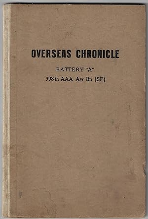 Overseas Chronicle. Battery "A" 398th AAA Aw Bn (SP) [Antiaircraft Artillery Automatic Weapons Ba...