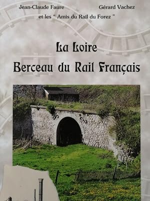 La Loire berceau du rail français 2000 - FAURE Jean Claude et VACHEZ Gérard - Chemins de fer Régi...